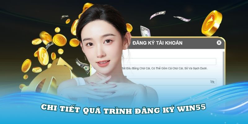 Đăng ký Win55 cực dễ dàng với 4 bước cơ bản